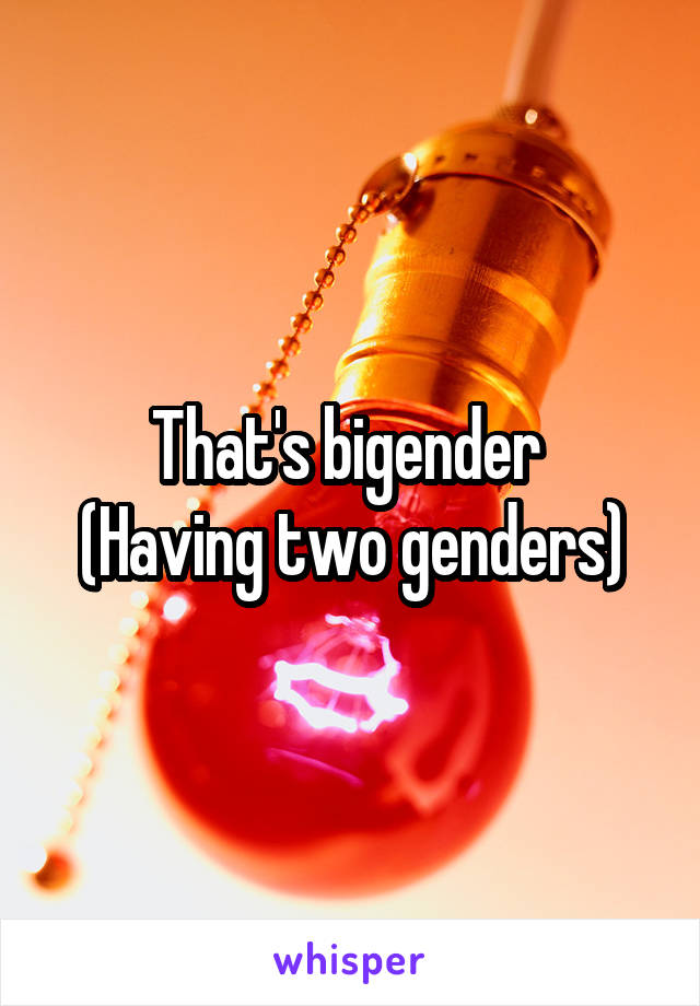 That's bigender 
(Having two genders)