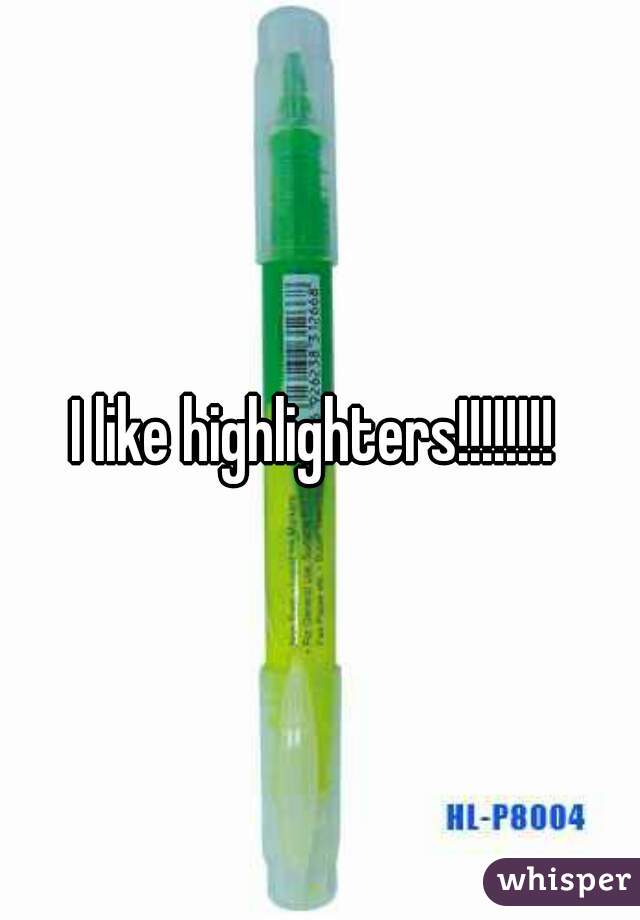 I like highlighters!!!!!!!! 