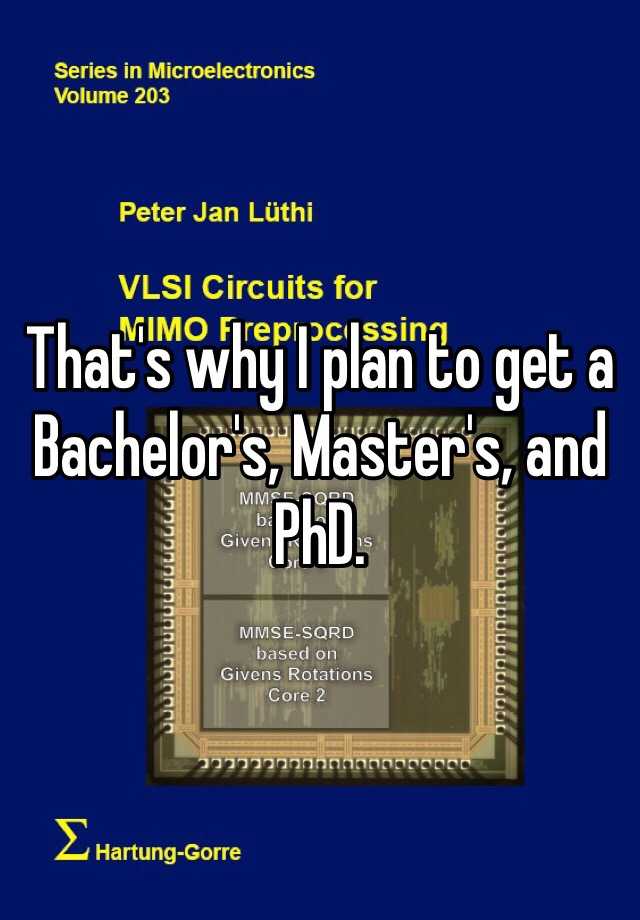 that-s-why-i-plan-to-get-a-bachelor-s-master-s-and-phd