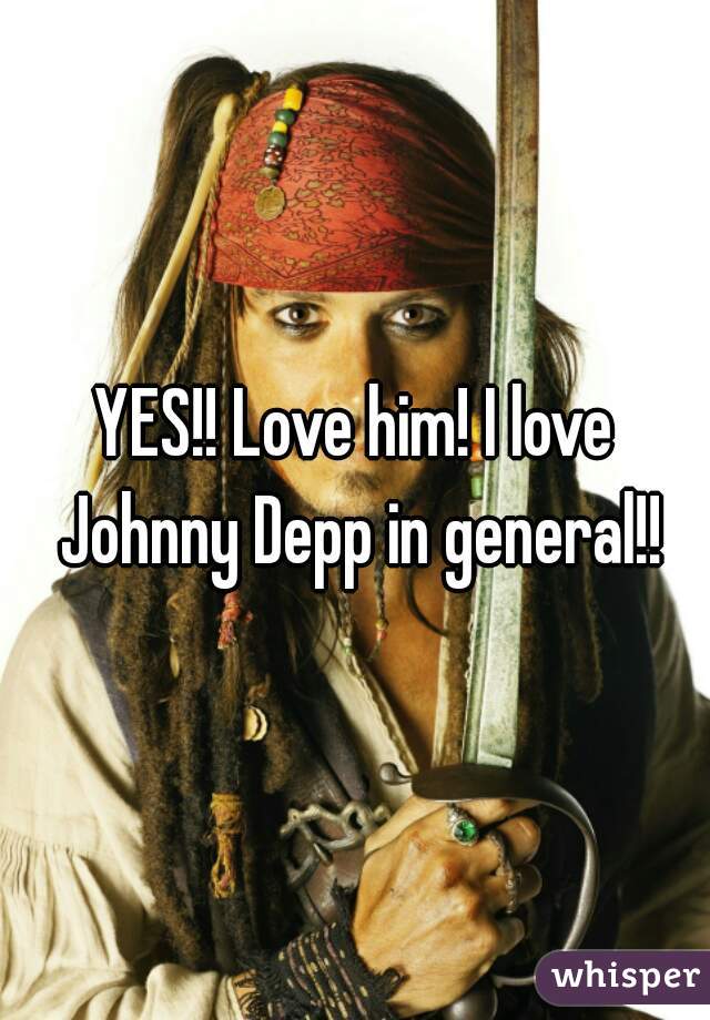 YES!! Love him! I love Johnny Depp in general!!