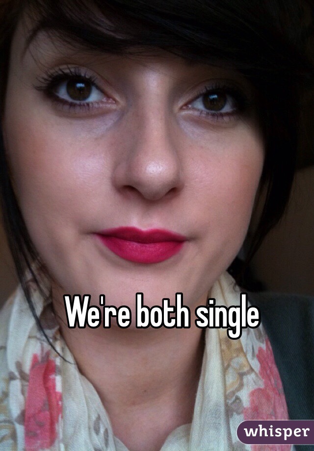 We're both single 