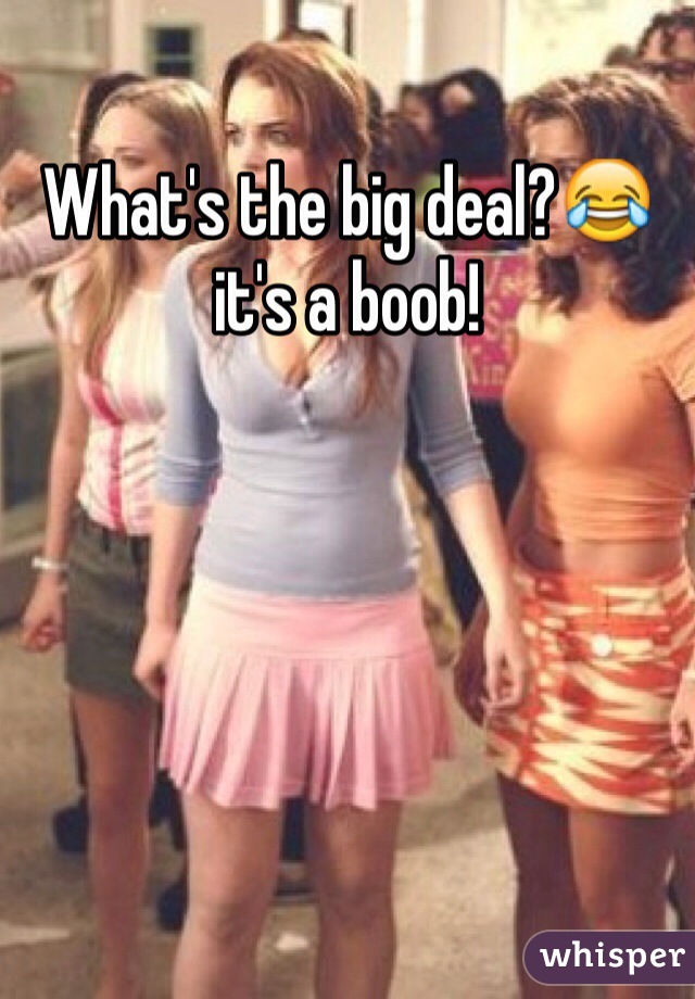 What's the big deal?😂 it's a boob!