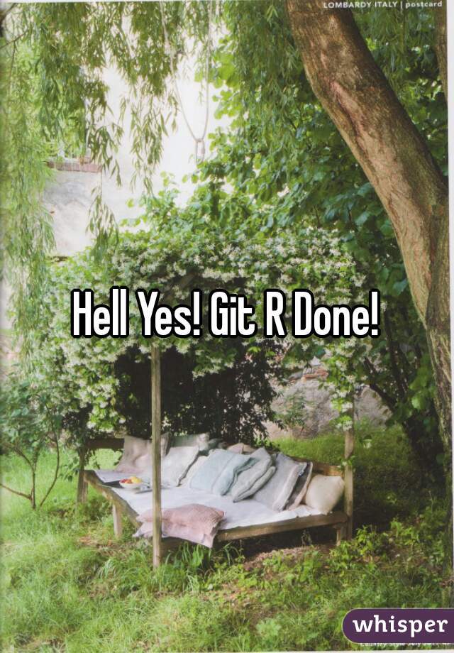 Hell Yes! Git R Done!