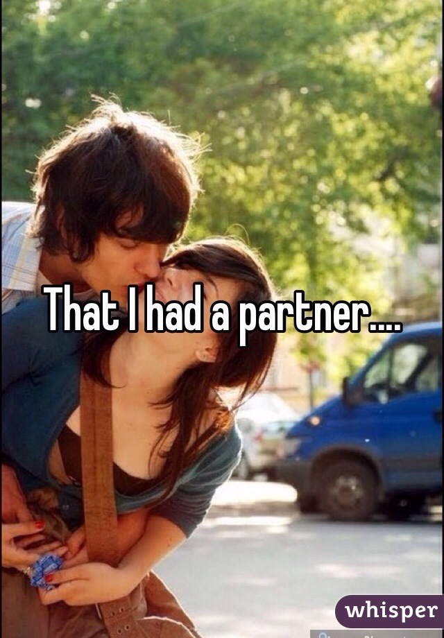 That I had a partner....