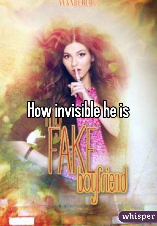 How invisible he is