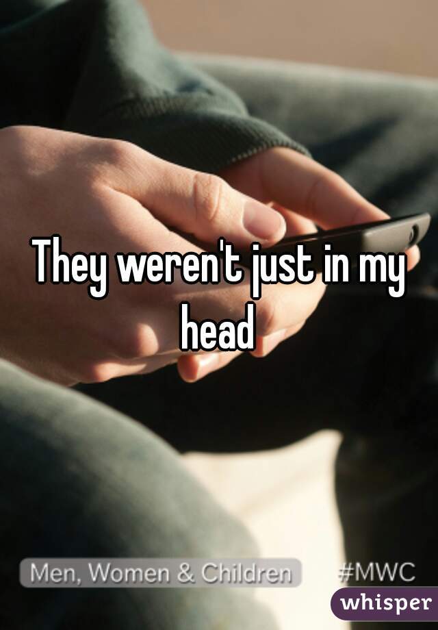 They weren't just in my head 