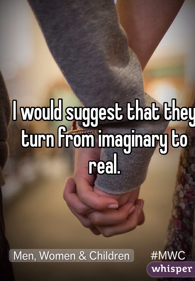 I would suggest that they turn from imaginary to real.