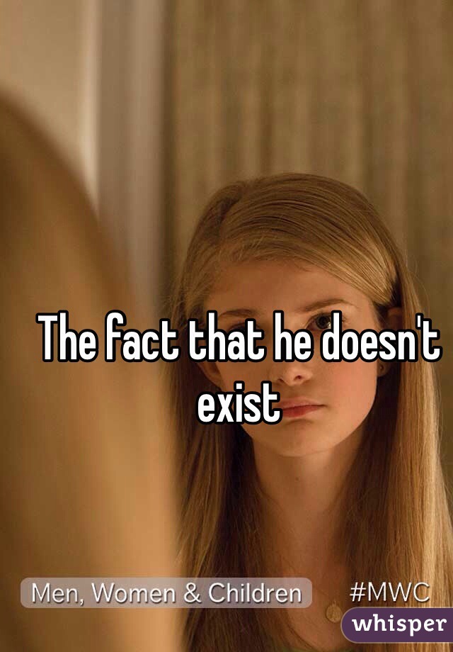 The fact that he doesn't exist 