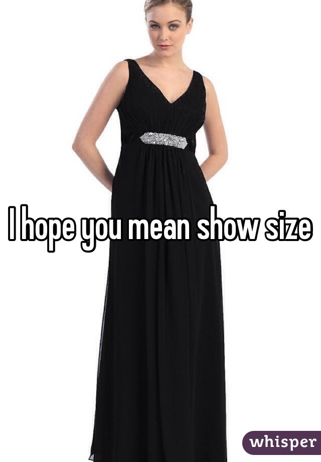 I hope you mean show size 