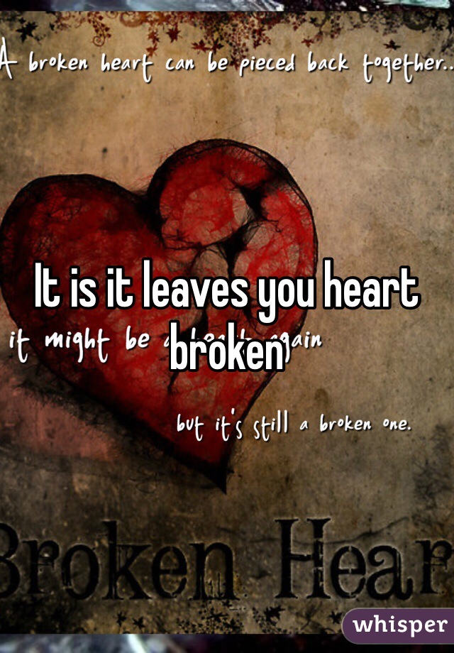 It is it leaves you heart broken 