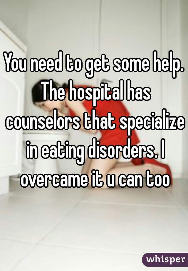 You need to get some help. The hospital has counselors that specialize in eating disorders. I overcame it u can too