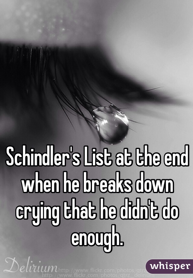 Schindler's List at the end when he breaks down crying that he didn't do enough. 