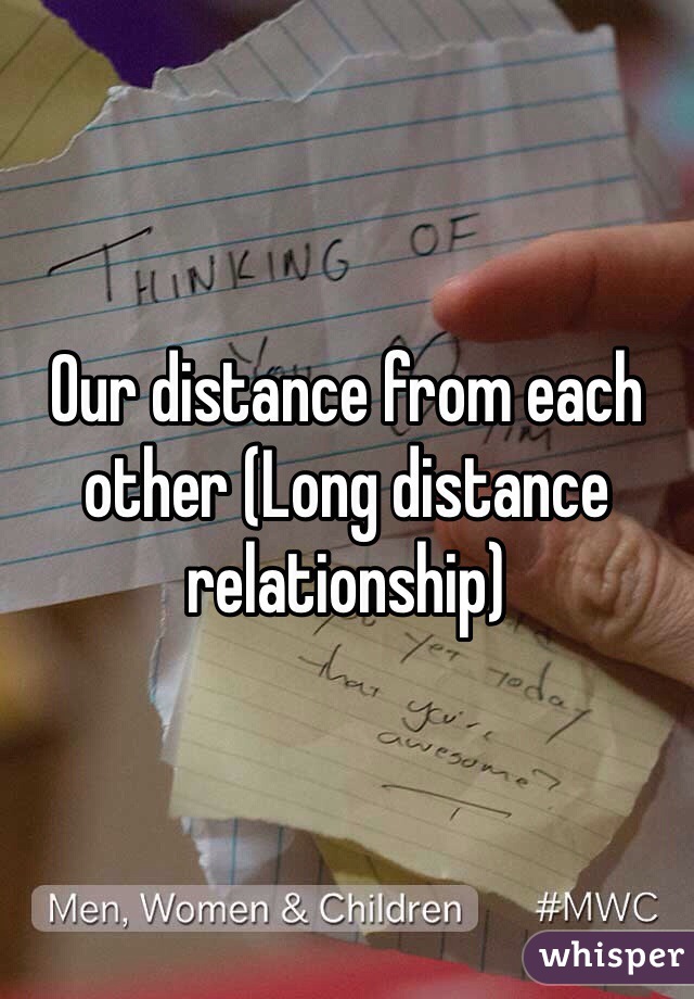 Our distance from each other (Long distance relationship)