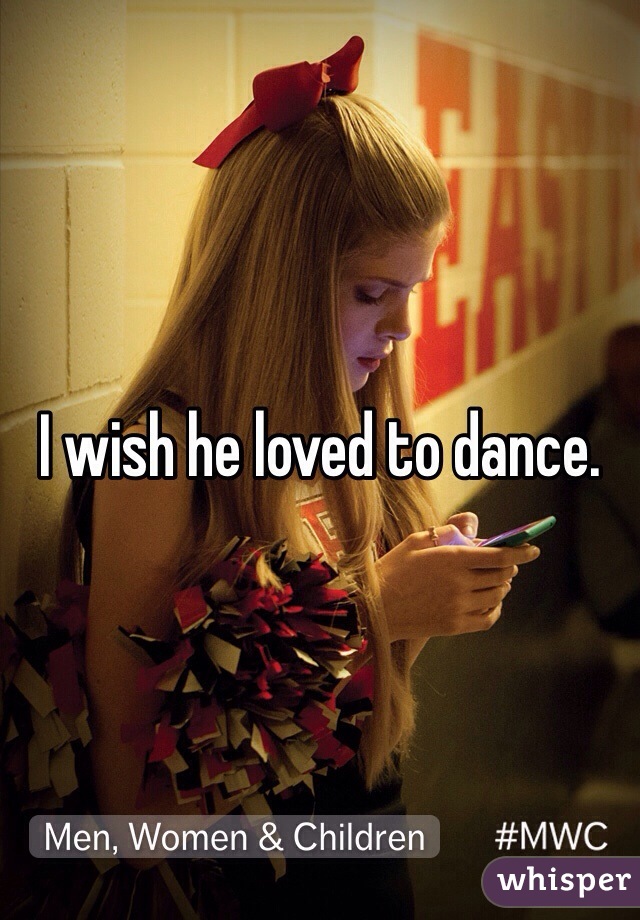 I wish he loved to dance.