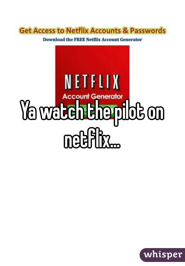 Ya watch the pilot on netflix... 