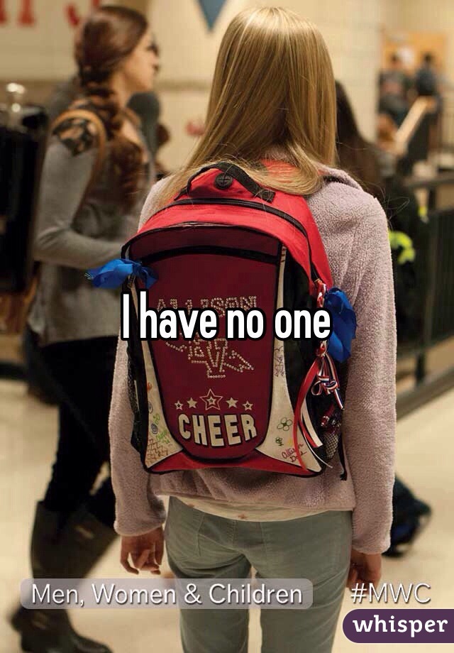 I have no one