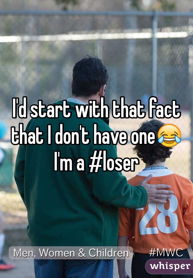 I'd start with that fact that I don't have one😂 I'm a #loser