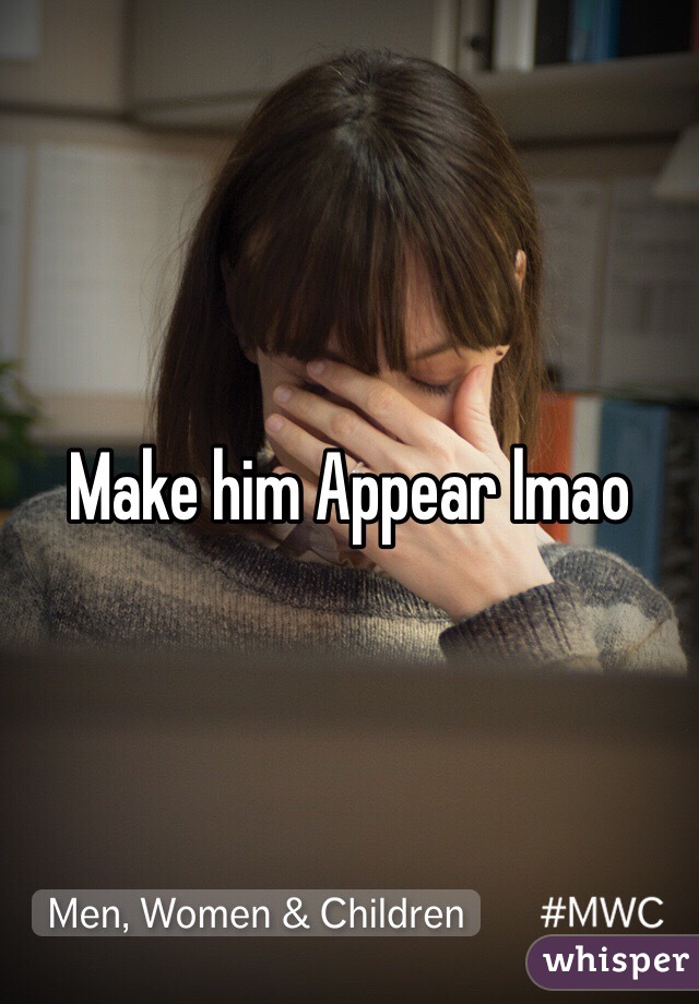 Make him Appear lmao