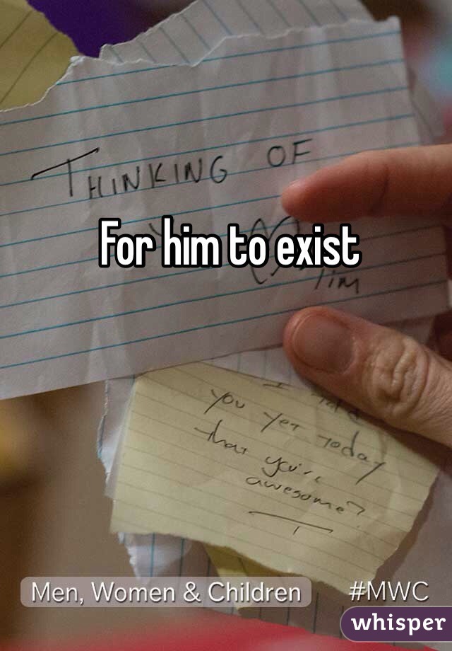 For him to exist