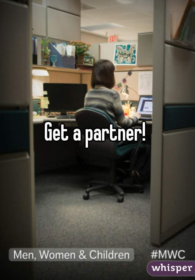 Get a partner! 