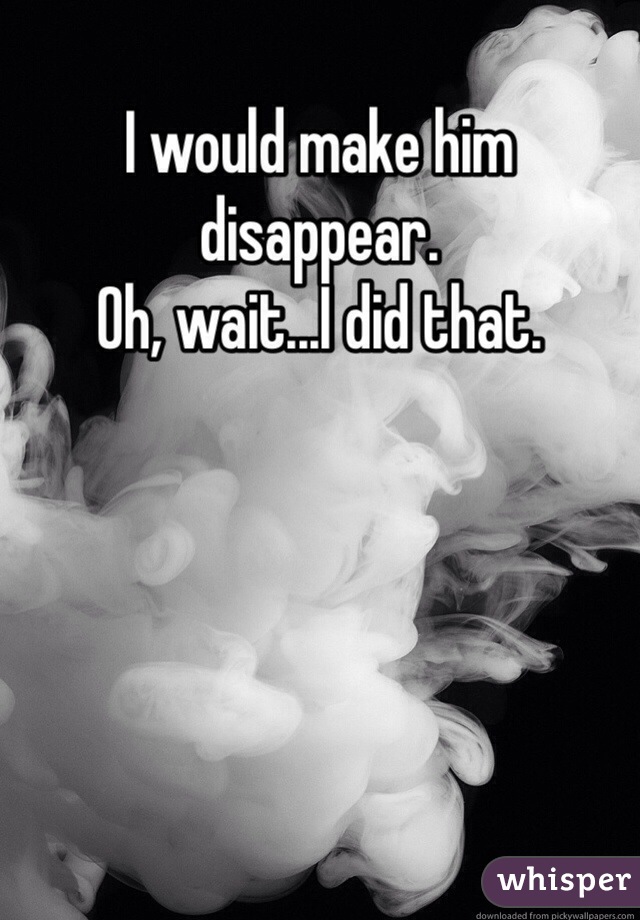 I would make him disappear.  
Oh, wait...I did that. 