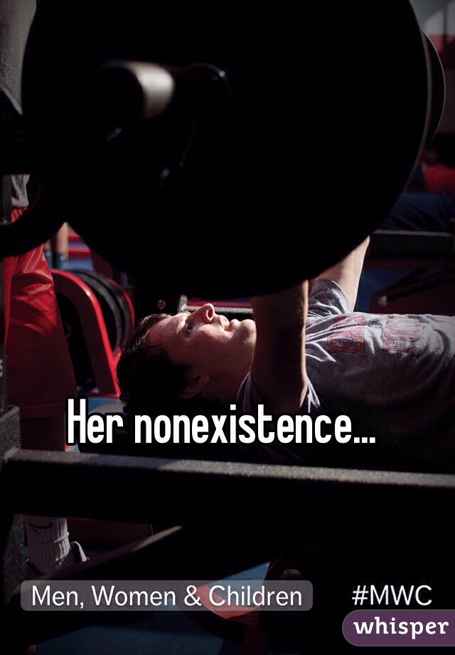 Her nonexistence...