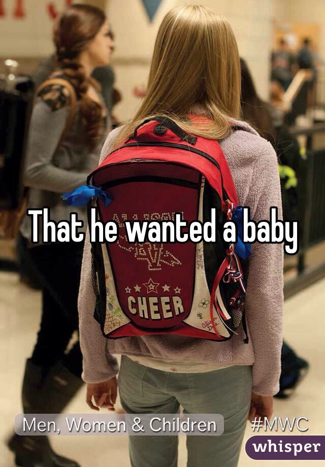 That he wanted a baby