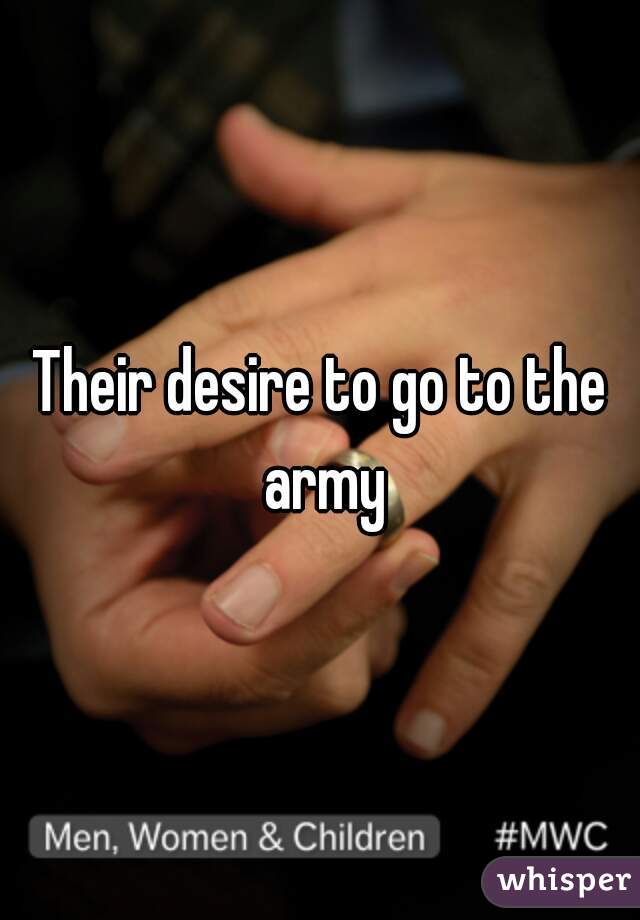 Their desire to go to the army