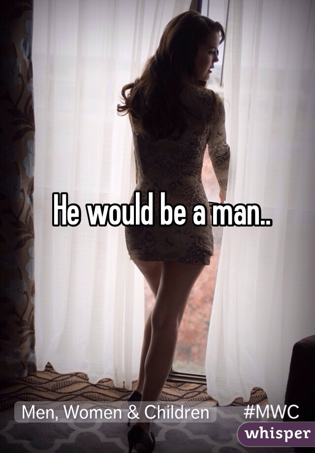 He would be a man..