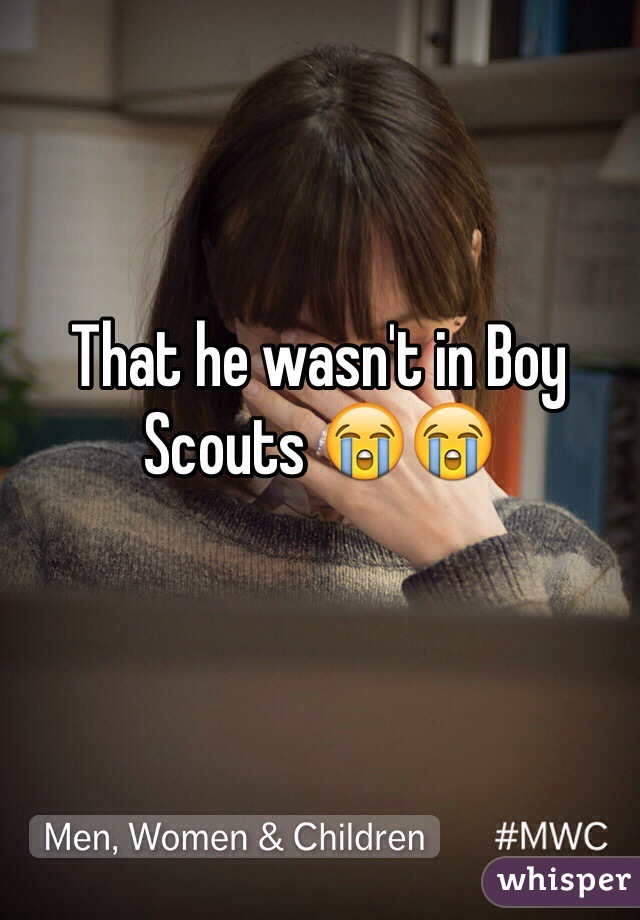 That he wasn't in Boy Scouts 😭😭