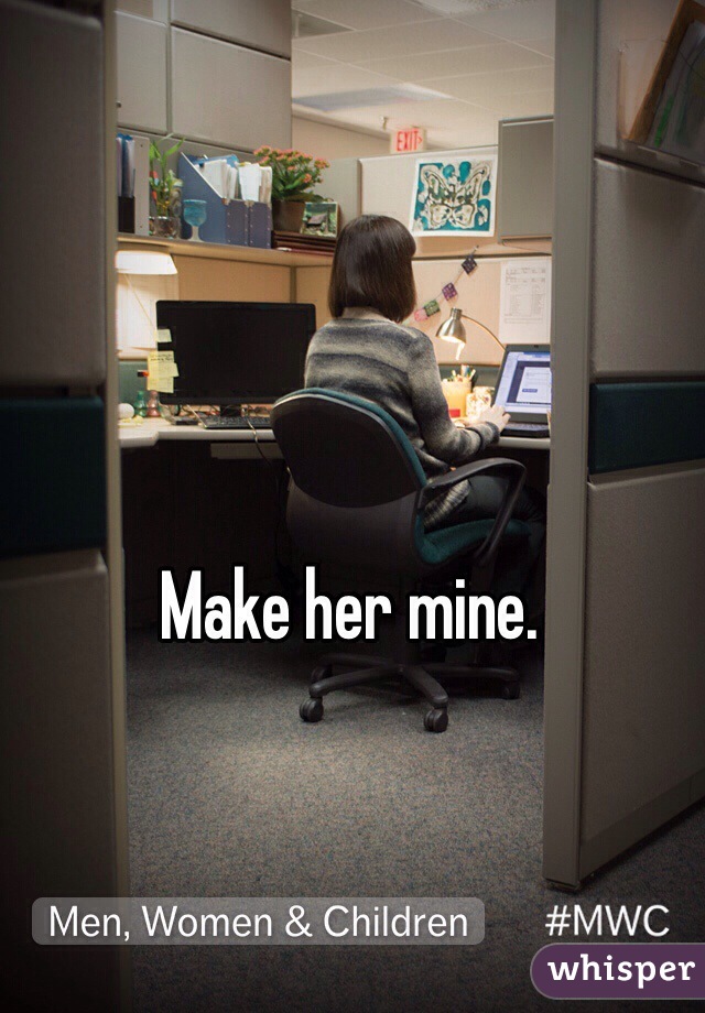 Make her mine.