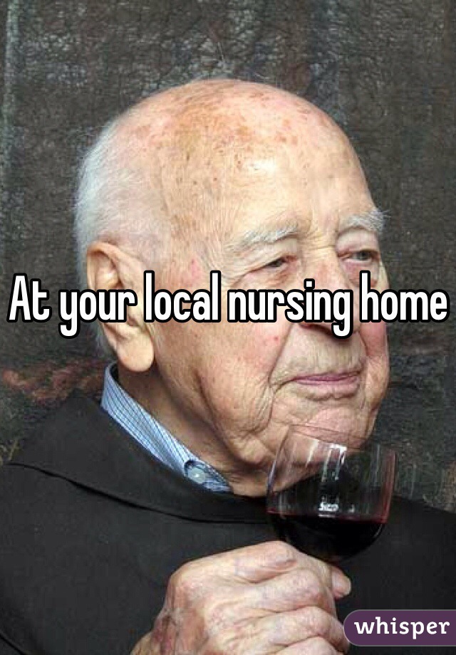 At your local nursing home