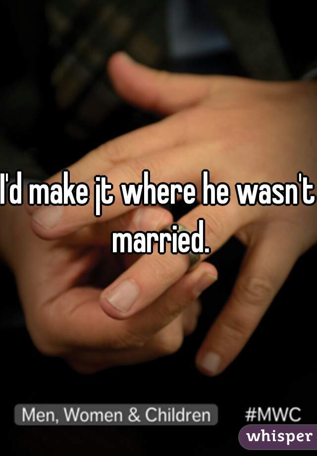 I'd make jt where he wasn't married.