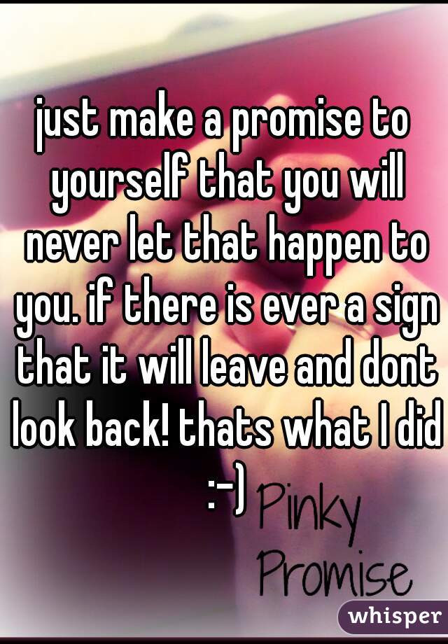 just make a promise to yourself that you will never let that happen to you. if there is ever a sign that it will leave and dont look back! thats what I did :-)