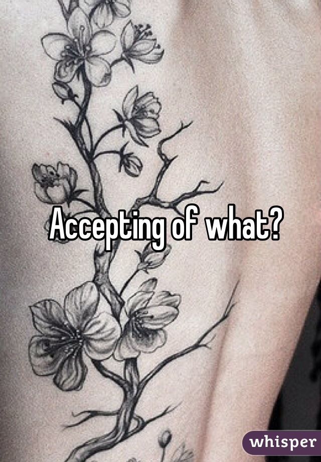 Accepting of what?