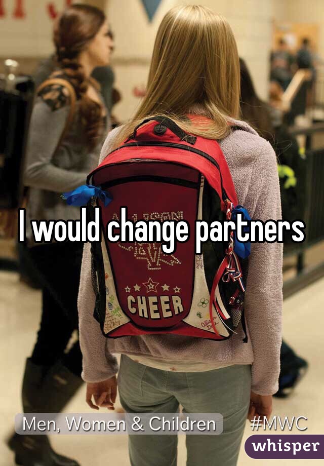 I would change partners 