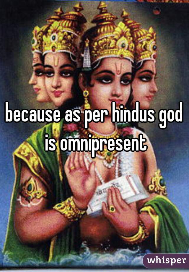 because as per hindus god is omnipresent