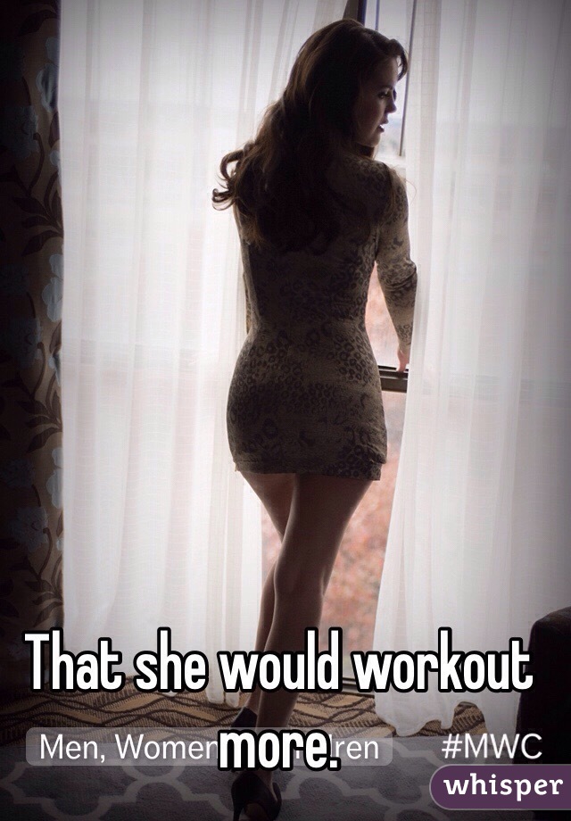 That she would workout more. 