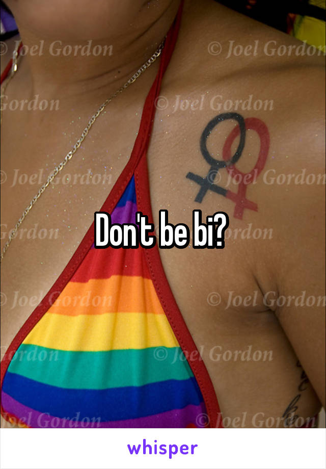 Don't be bi? 