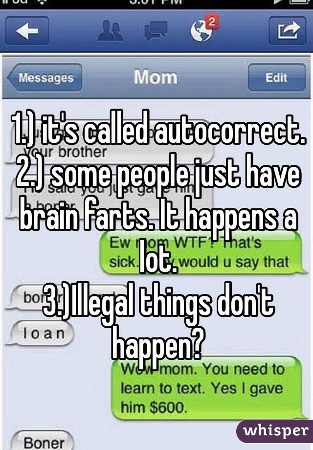 1.) it's called autocorrect. 
2.) some people just have brain farts. It happens a lot. 
3.)Illegal things don't happen? 