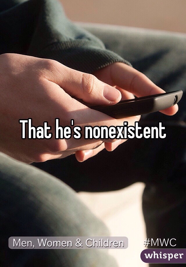 That he's nonexistent 