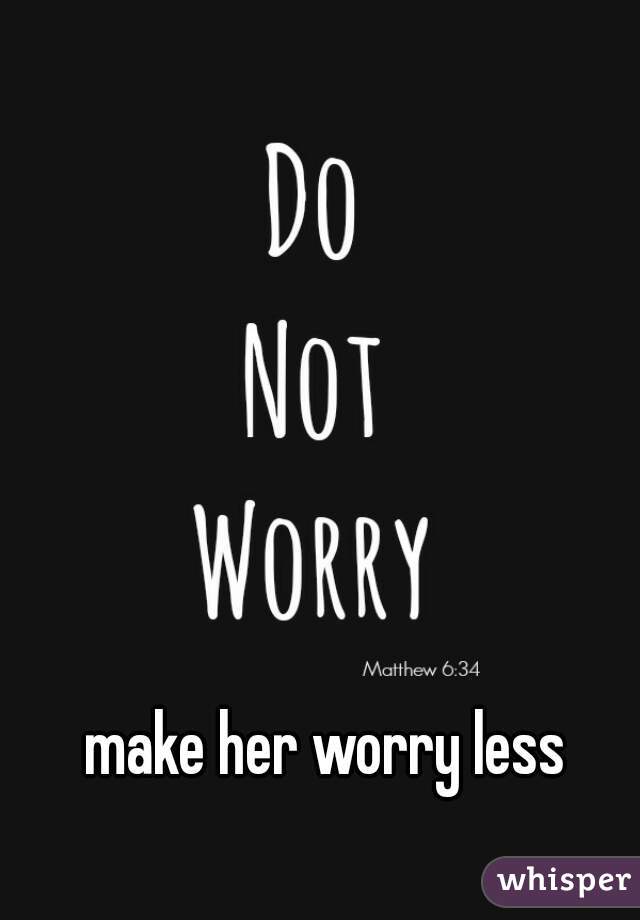 make her worry less