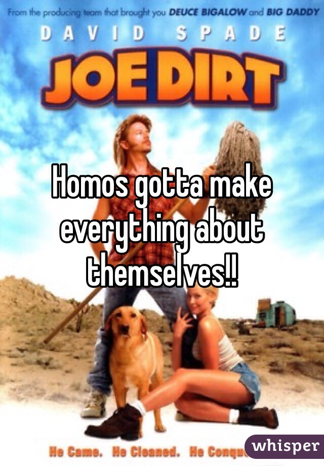 Homos gotta make everything about themselves!!