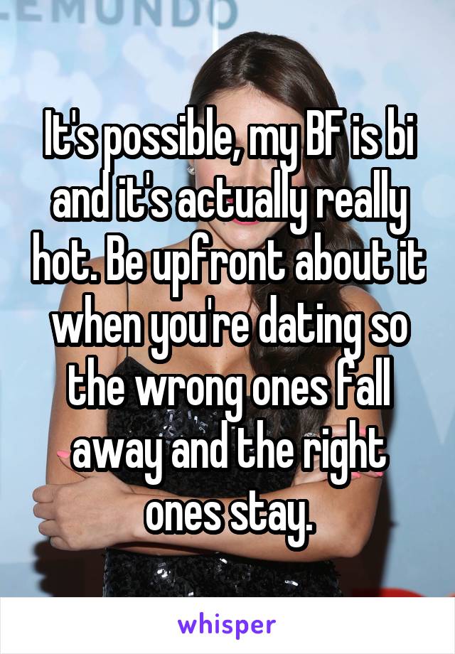 It's possible, my BF is bi and it's actually really hot. Be upfront about it when you're dating so the wrong ones fall away and the right ones stay.