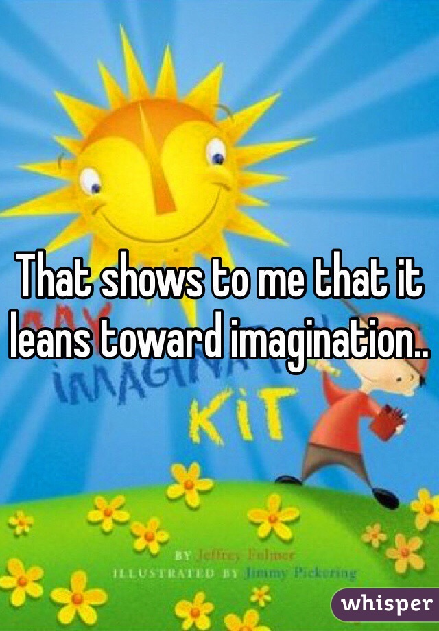 That shows to me that it leans toward imagination.. 