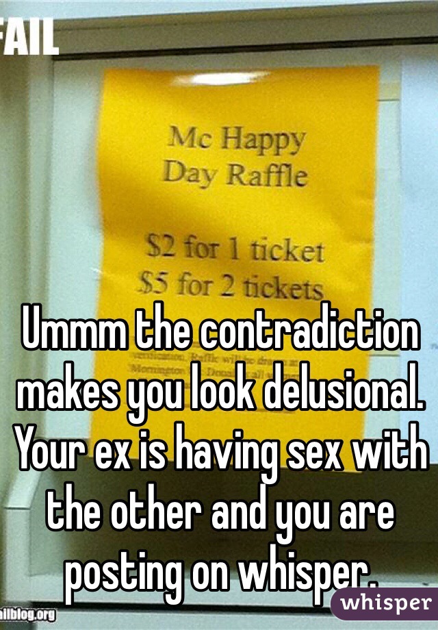 Ummm the contradiction makes you look delusional.  Your ex is having sex with the other and you are posting on whisper.