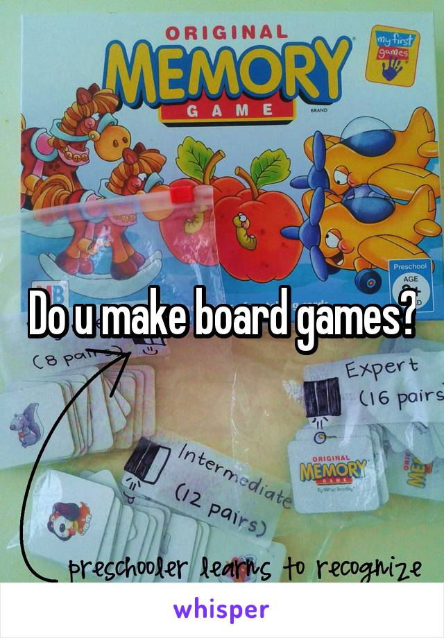 Do u make board games?