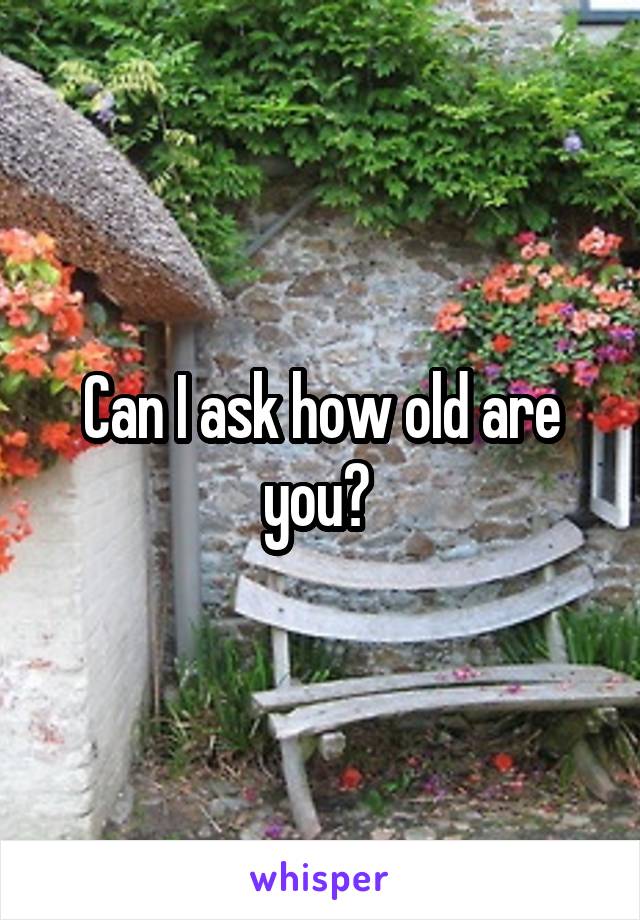Can I ask how old are you? 