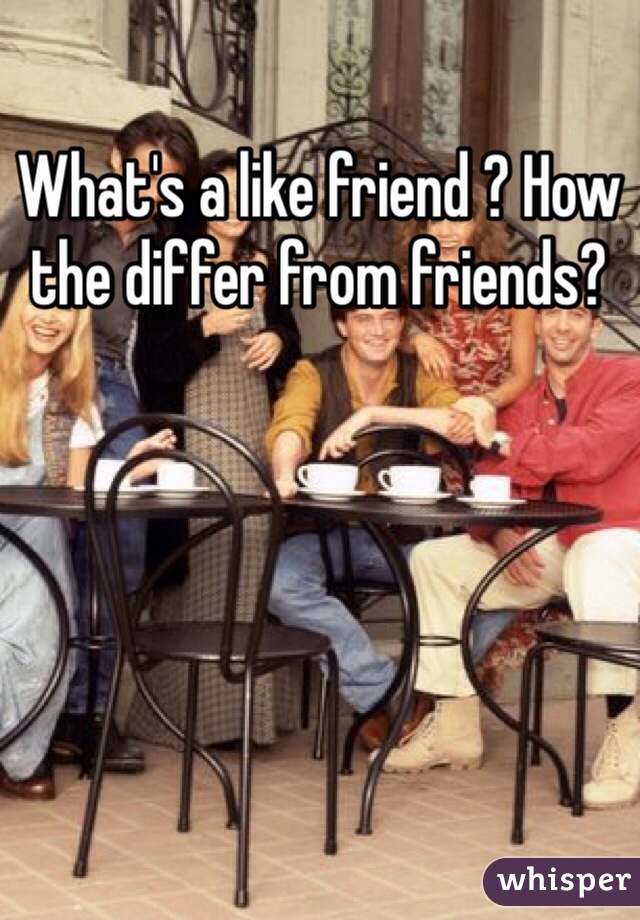 What's a like friend ? How the differ from friends?