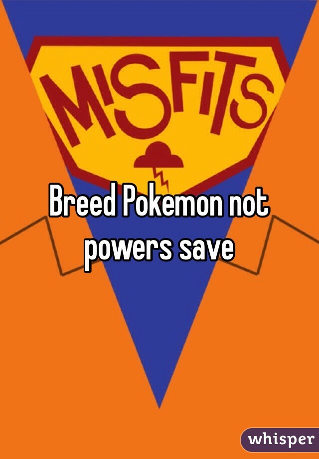 Breed Pokemon not powers save 